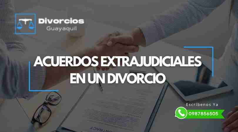 Acuerdos Extrajudiciales dentro de un Divorcio