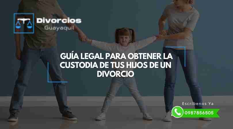 Guía para obtener la Custodia de mis hijos en un Divorcio