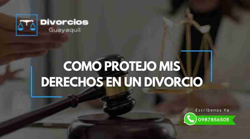 Cómo protejo mis Derechos en un Divorcio.