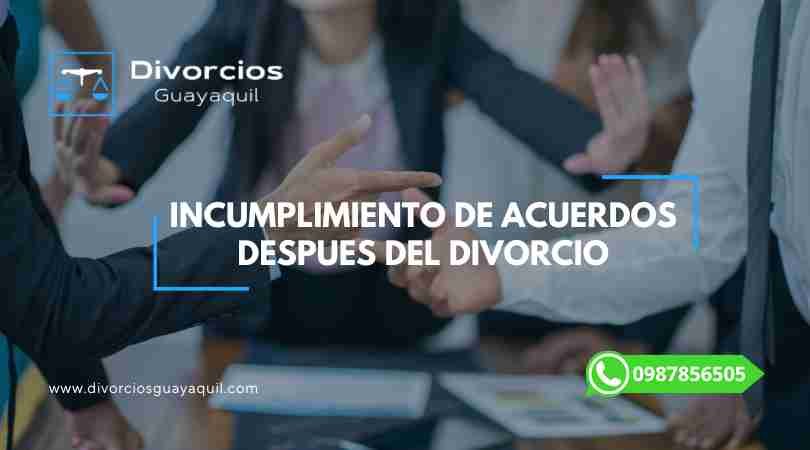 Incumplimiento de Acuerdos luego del Divorcio